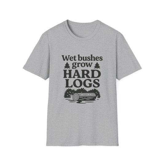Wet Bushes Grow Hard Logs - Humorous Outdoor Nature Inuendo Unisex T-Shirt