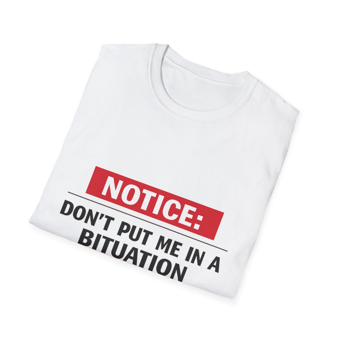 Notice T-Shirt β "Don't Put Me in a Bituation" Funny Graphic Tee