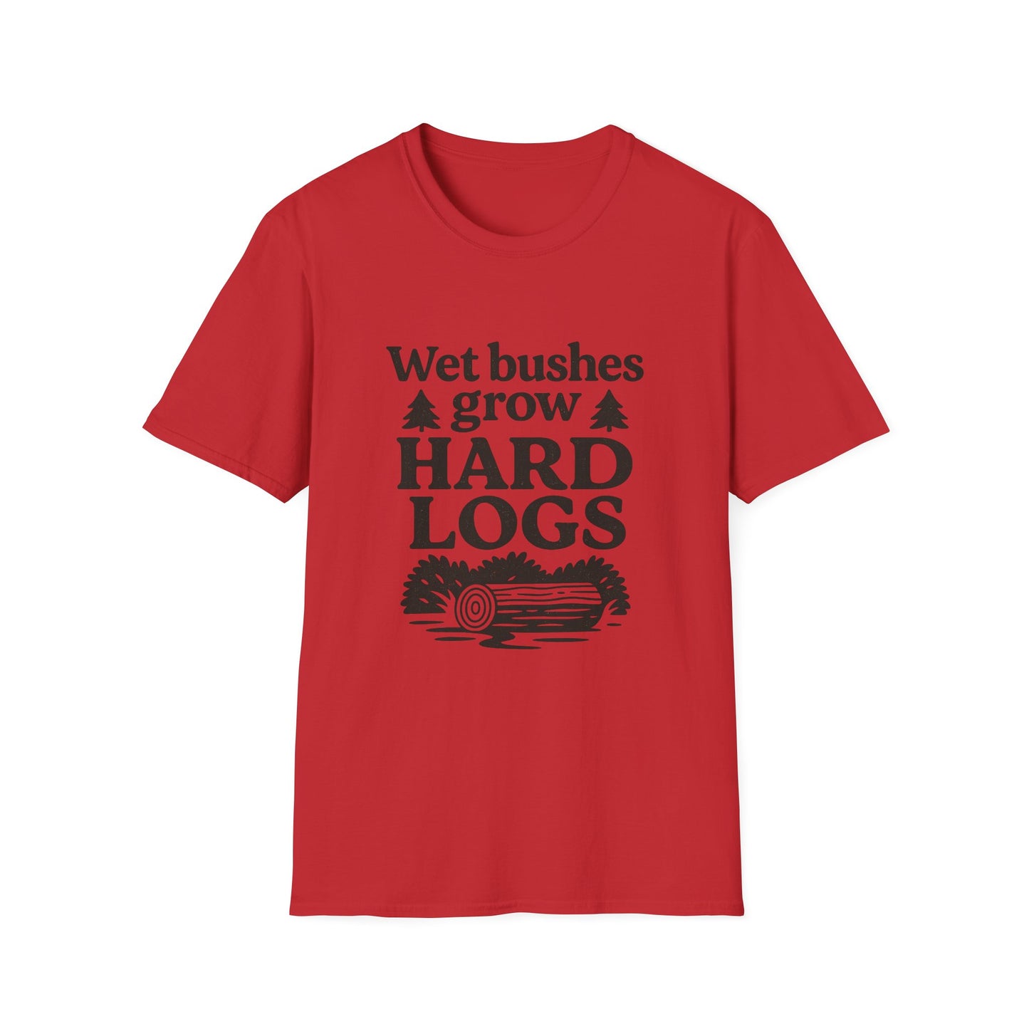 Wet Bushes Grow Hard Logs - Humorous Outdoor Nature Inuendo Unisex T-Shirt