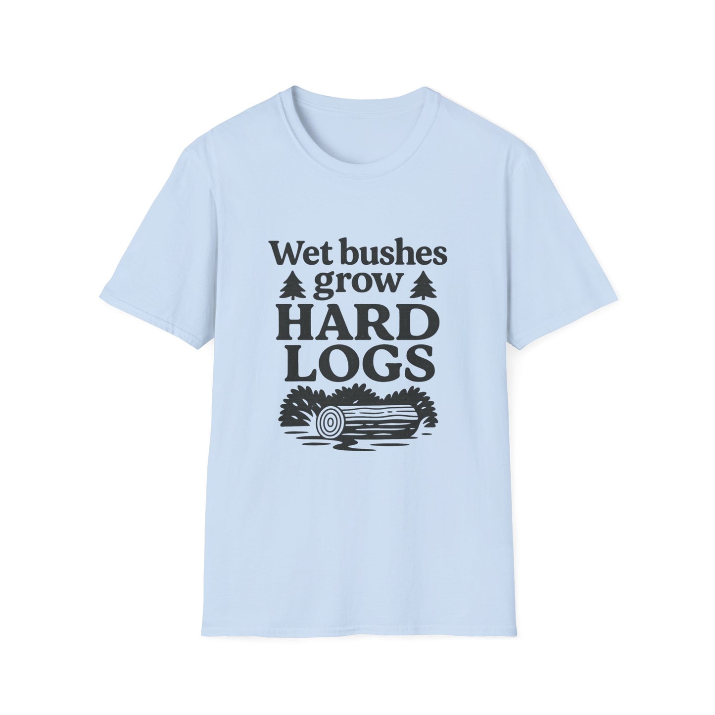 Wet Bushes Grow Hard Logs - Humorous Outdoor Nature Inuendo Unisex T-Shirt