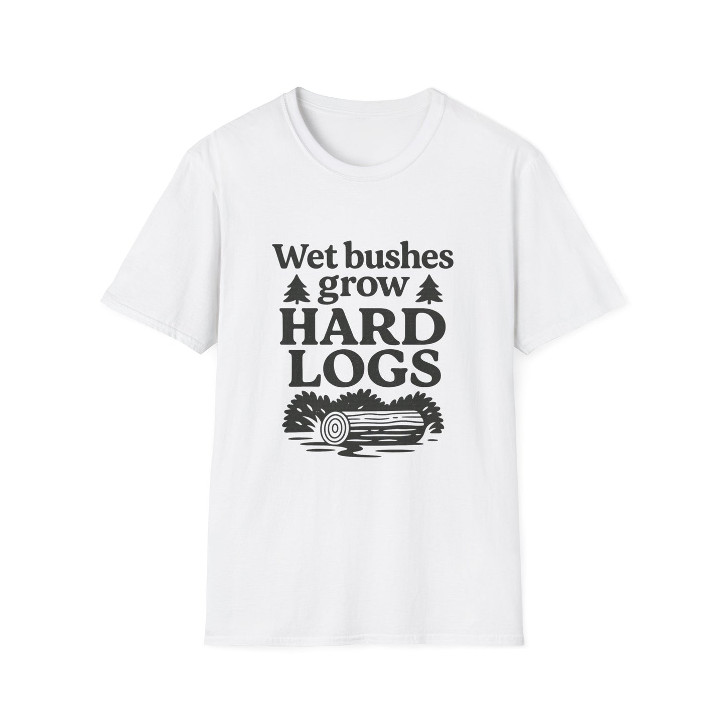 Wet Bushes Grow Hard Logs - Humorous Outdoor Nature Inuendo Unisex T-Shirt