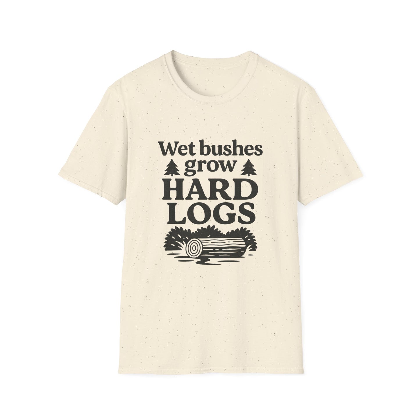 Wet Bushes Grow Hard Logs - Humorous Outdoor Nature Inuendo Unisex T-Shirt